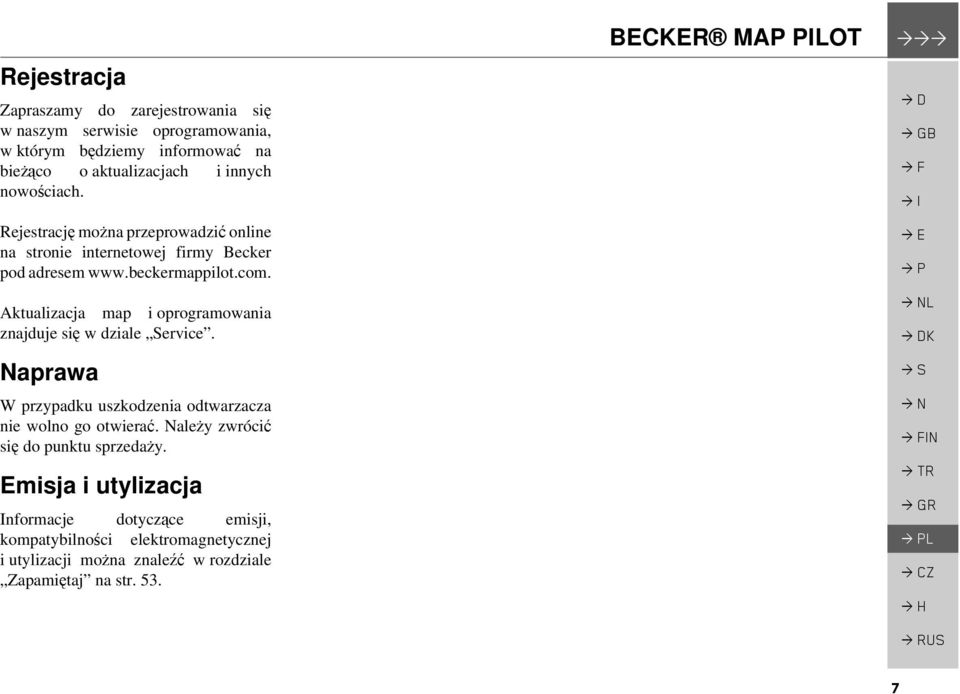 Aktualizacja map i oprogramowania znajduje się w dziale Service. Naprawa W przypadku uszkodzenia odtwarzacza nie wolno go otwierać.