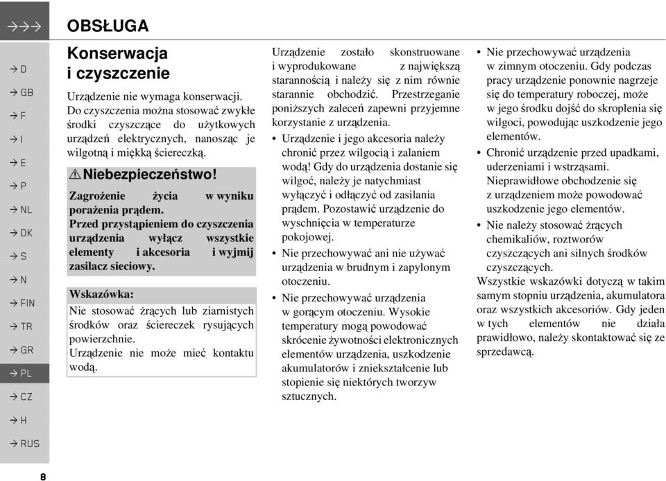 Przed przystąpieniem do czyszczenia urządzenia wyłącz wszystkie elementy i akcesoria i wyjmij zasilacz sieciowy. Nie stosować żrących lub ziarnistych środków oraz ściereczek rysujących powierzchnie.