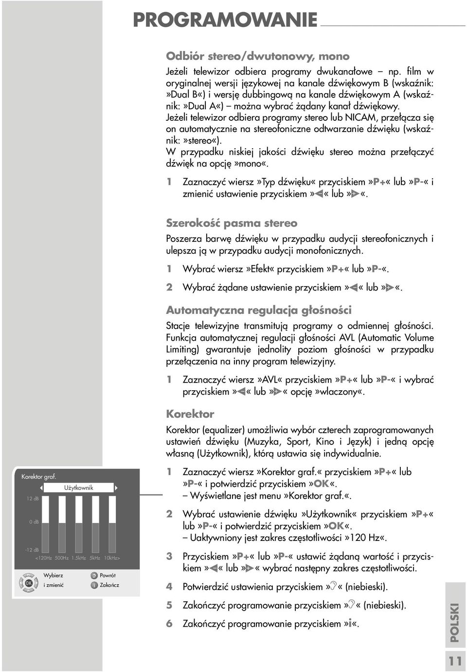 Jeżeli telewizor odbiera programy stereo lub NICAM, przełącza się on automatycznie na stereofoniczne odtwarzanie dźwięku (wskaźnik:»stereo«).