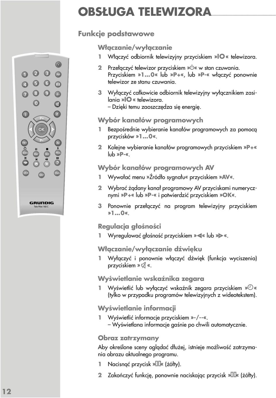 Wybór kanałów programowych 1 Bezpośrednie wybieranie kanałów programowych za pomocą przycisków»1 0«. TXT SCAN PAP SIZE AV POS 2 Kolejne wybieranie kanałów programowych przyciskiem»p+«lub»p-«.