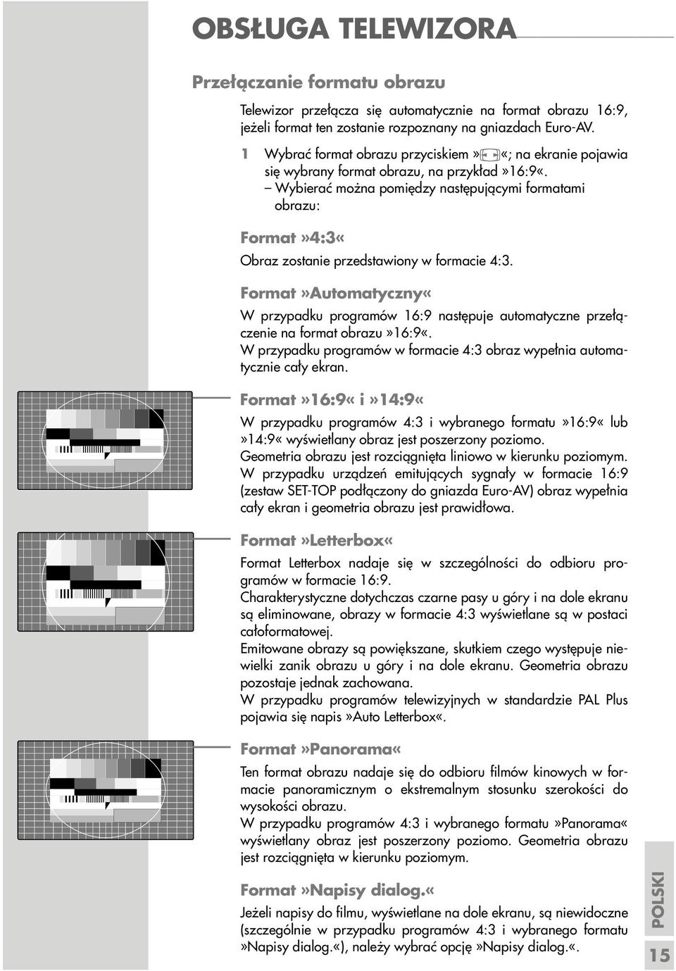 Wybierać można pomiędzy następującymi formatami obrazu: Format»4:3«Obraz zostanie przedstawiony w formacie 4:3.