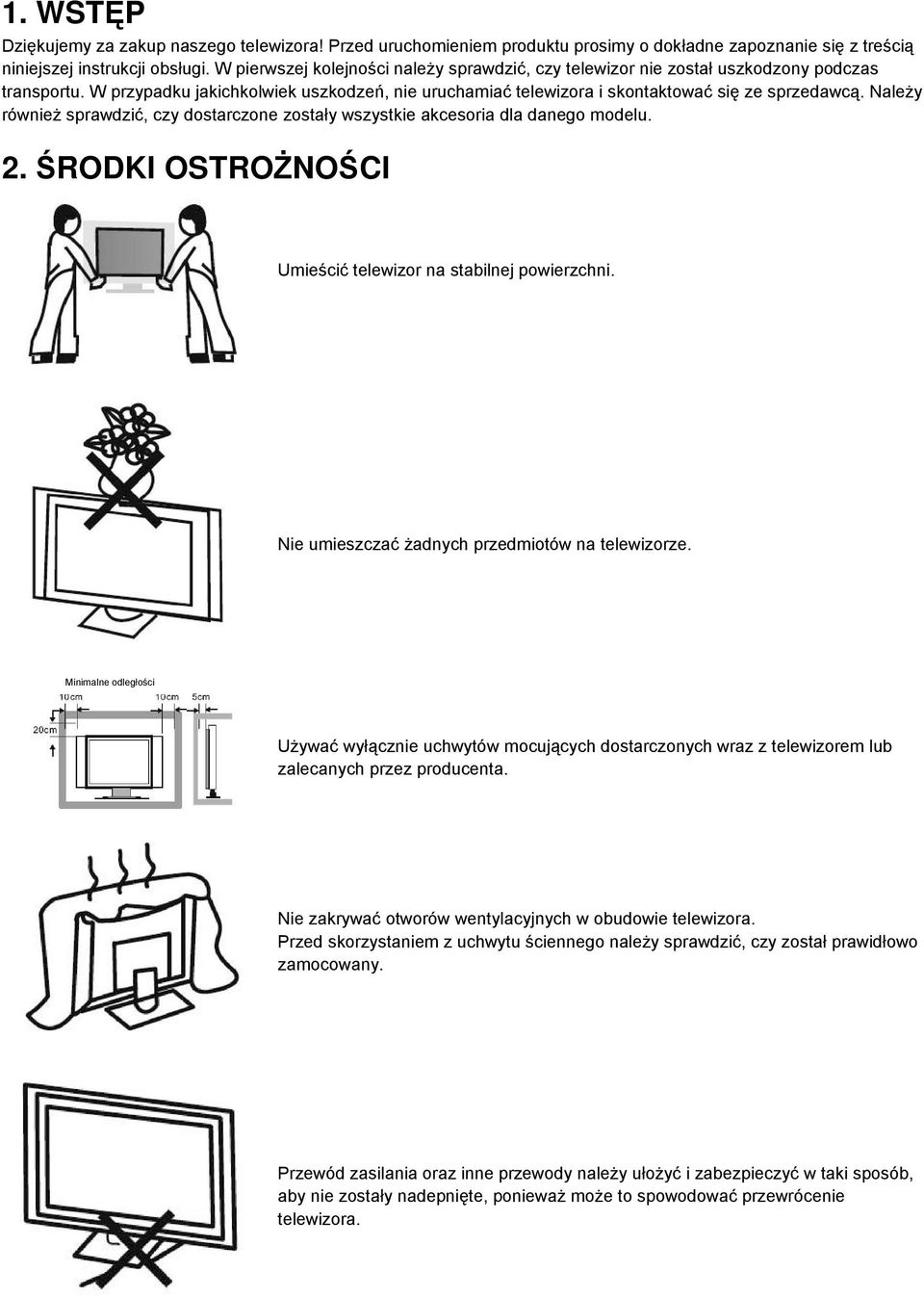 Naley równie sprawdzi, czy dostarczone zostały wszystkie akcesoria dla danego modelu. 2. RODKI OSTRONOCI Umieci telewizor na stabilnej powierzchni. Nie umieszcza adnych przedmiotów na telewizorze.