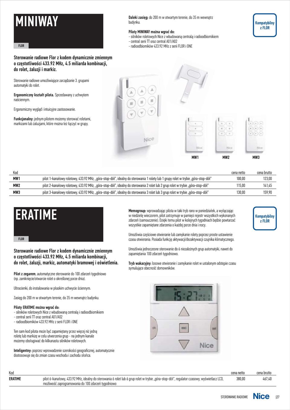 92 MHz z serii FLOR i ONE Kompatybilny z FLOR Sterowanie radiowe Flor z kodem dynamicznie zmiennym o czêstotliwoœci 433.92 MHz, 4.5 miliarda kombinacji, do rolet, aluzji i markiz.