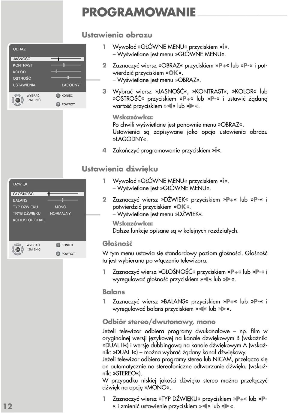 3 Wybrać wiersz»jasność«,»kontrast«,»kolor«lub»ostrość«przyciskiem»p+«lub»p-«i ustawić żądaną wartość przyciskiem» «lub» «. Po chwili wyświetlane jest ponownie menu»obraz«.