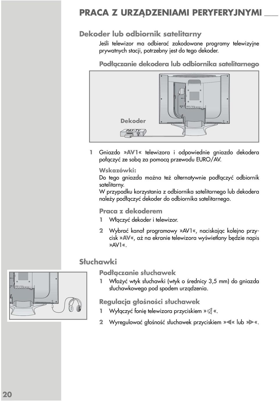 Podłączanie dekodera lub odbiornika satelitarnego Dekoder PAY-TV 1 Gniazdo»AV1«telewizora i odpowiednie gniazdo dekodera połączyć ze sobą za pomocą przewodu EURO/AV.