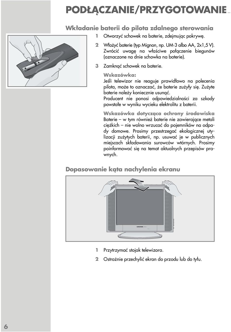 Jeśli telewizor nie reaguje prawidłowo na polecenia pilota, może to oznaczać, że baterie zużyły się. Zużyte baterie należy koniecznie usunąć.