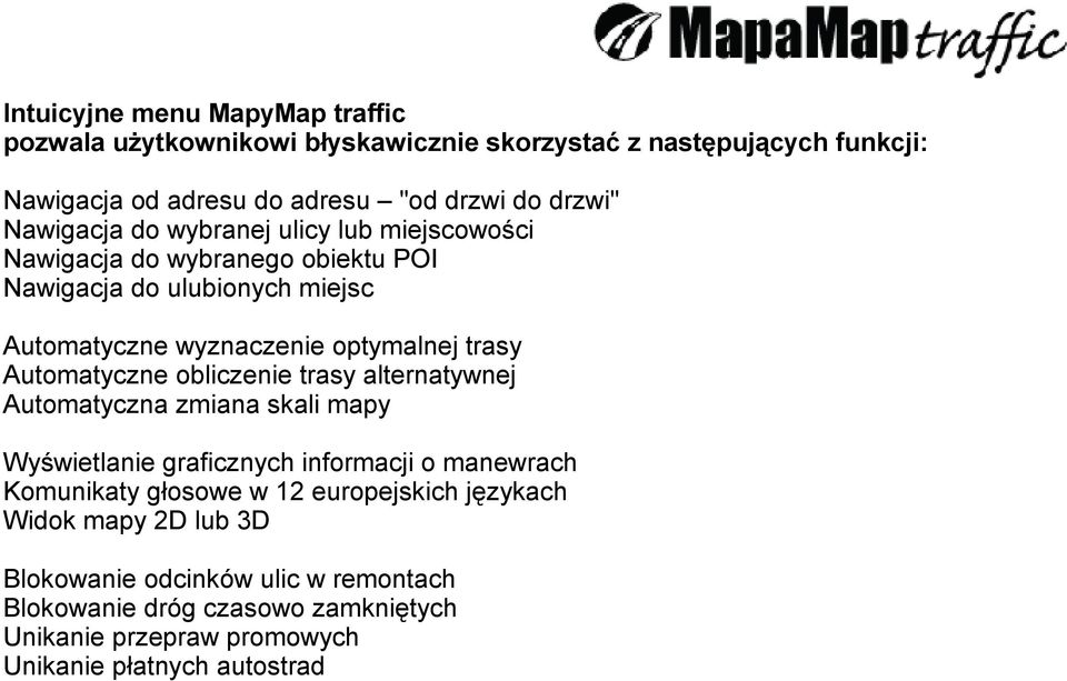 Automatyczne obliczenie trasy alternatywnej Automatyczna zmiana skali mapy Wyświetlanie graficznych informacji o manewrach Komunikaty głosowe w 12