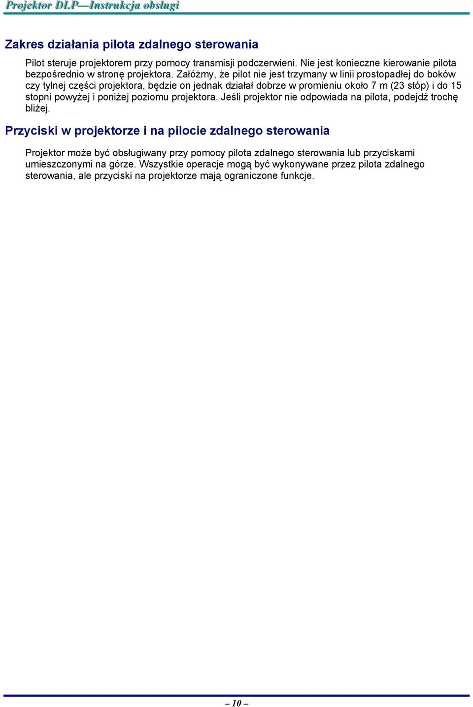 Załóżmy, że pilot nie jest trzymany w linii prostopadłej do boków czy tylnej części projektora, będzie on jednak działał dobrze w promieniu około 7 m (23 stóp) i do 15 stopni powyżej i poniżej