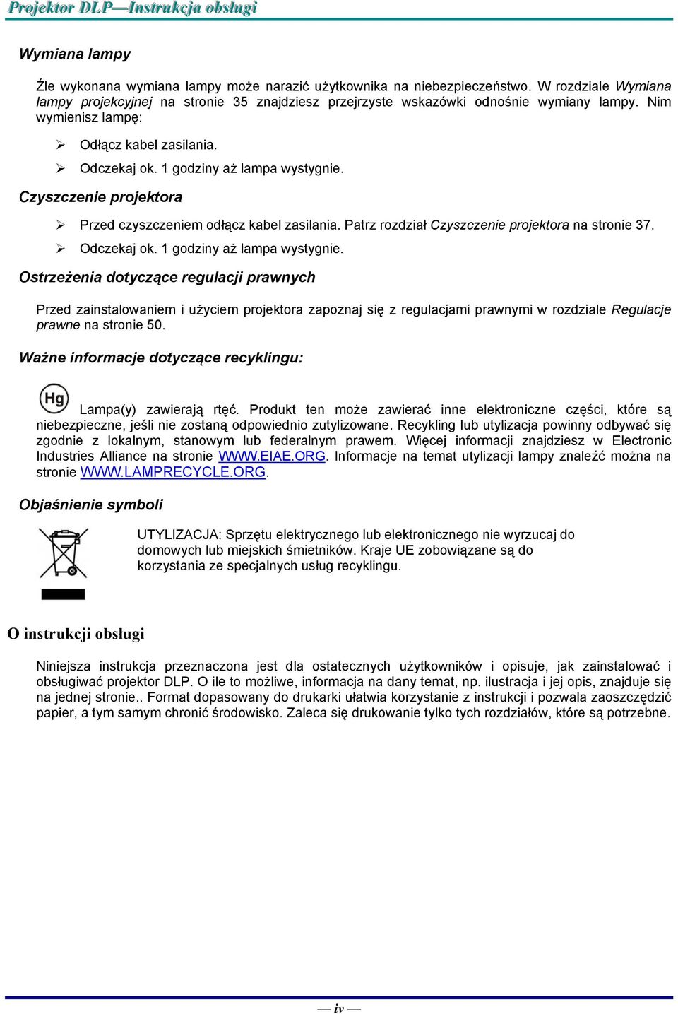 Czyszczenie projektora Przed czyszczeniem odłącz kabel zasilania. Patrz rozdział Czyszczenie projektora na stronie 37. Odczekaj ok. 1 godziny aż lampa wystygnie.