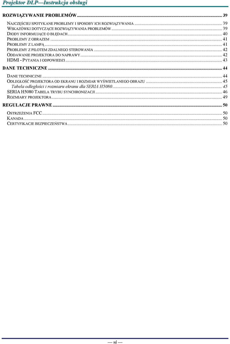 .. 42 ODDAWANIE PROJEKTORA DO NAPRAWY... 42 HDMI - PYTANIA I ODPOWIEDZI... 43 DANE TECHNICZNE... 44 DANE TECHNICZNE... 44 ODLEGŁOŚĆ PROJEKTORA OD EKRANU I ROZMIAR WYŚWIETLANEGO OBRAZU.