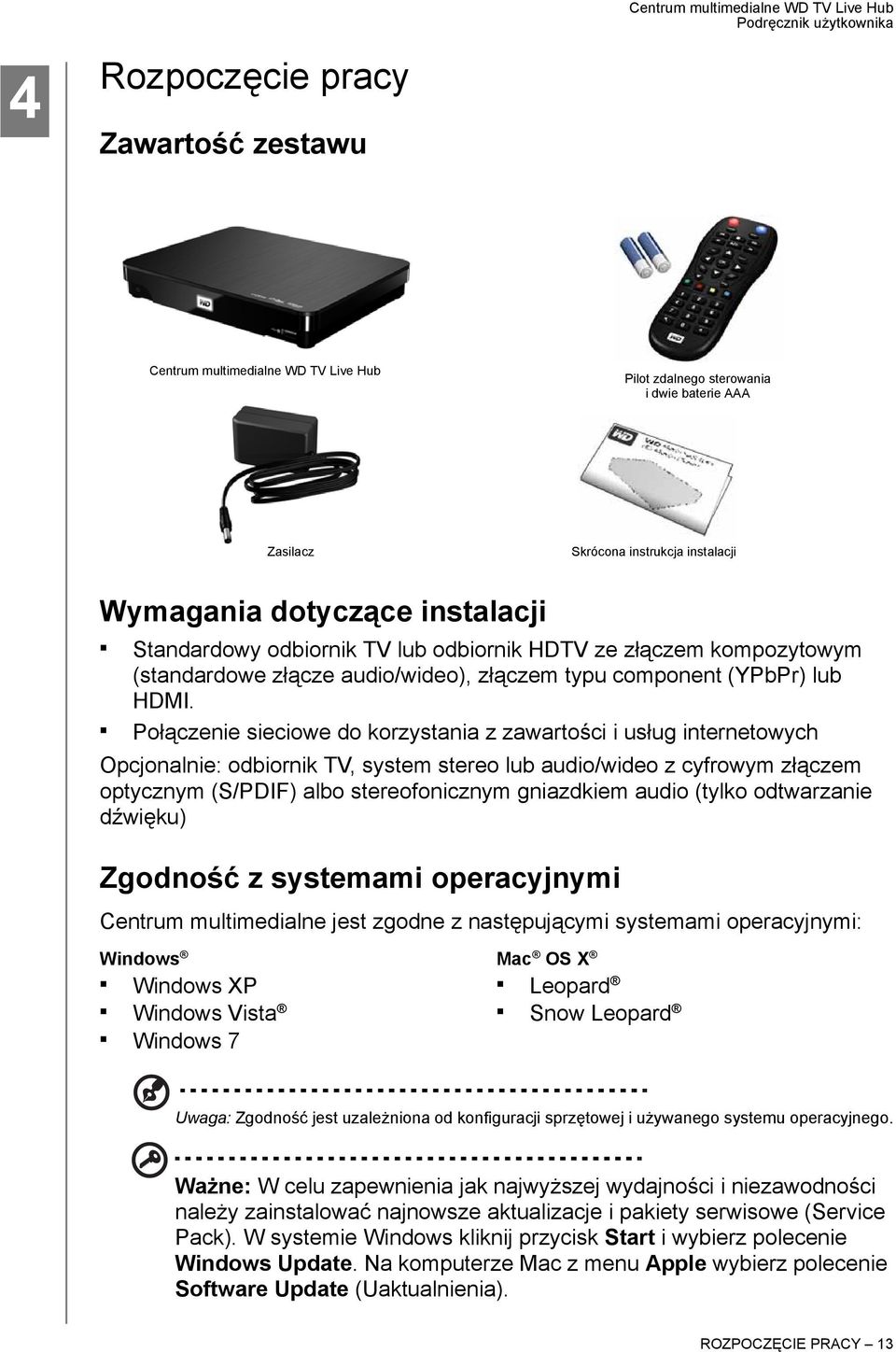 Połączenie sieciowe do korzystania z zawartości i usług internetowych Opcjonalnie: odbiornik TV, system stereo lub audio/wideo z cyfrowym złączem optycznym (S/PDIF) albo stereofonicznym gniazdkiem