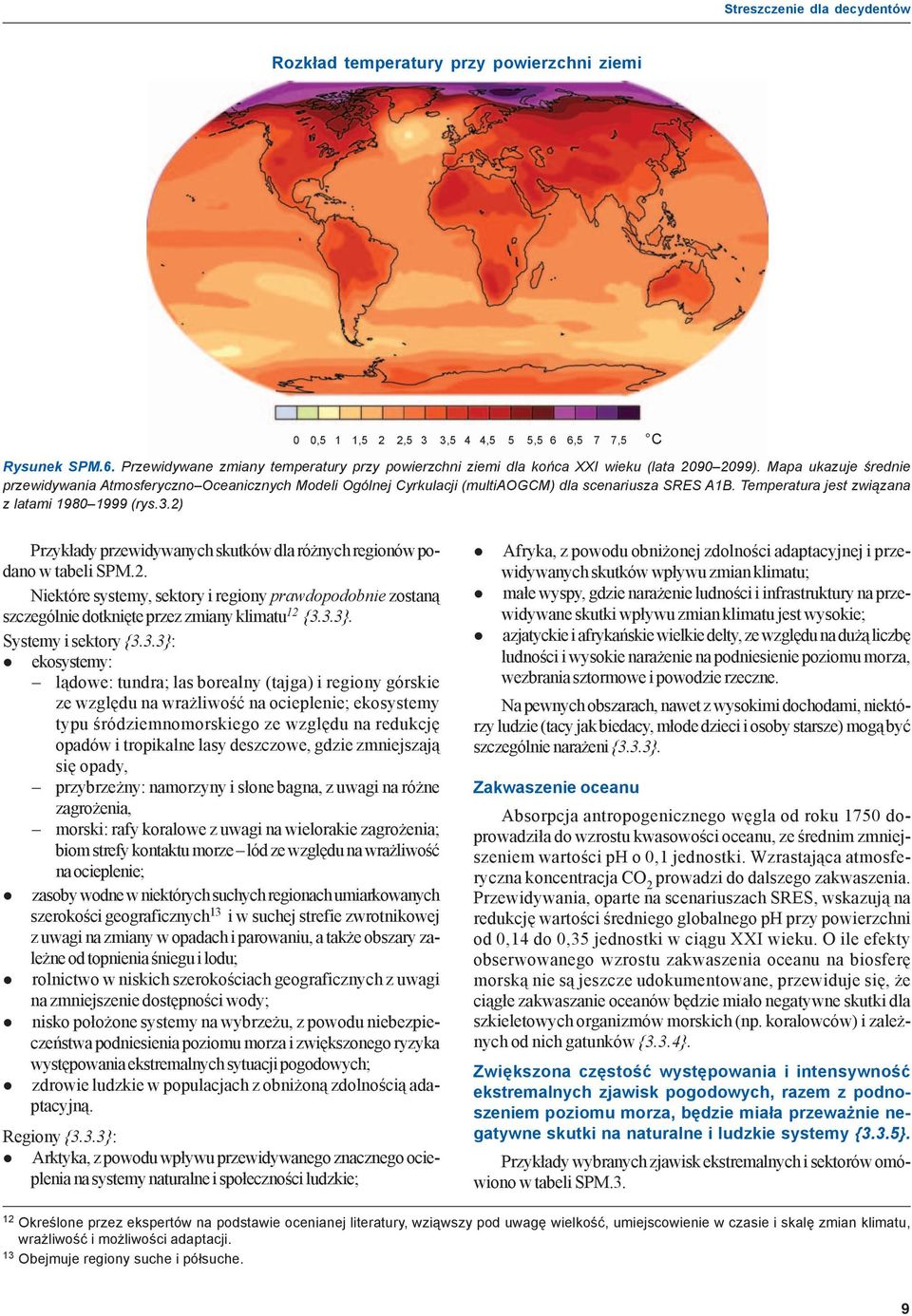 Mapa ukazuje œrednie przewidywania Atmosferyczno Oceanicznych Modeli Ogólnej Cyrkulacji (multiaogcm) dla scenariusza SRES A1B. Temperatura jest zwi¹zana z latami 1980 1999 (rys.3.