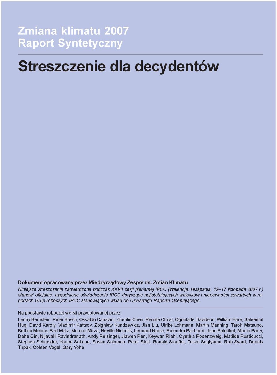 ) stanowi oficjalne, uzgodnione oœwiadczenie IPCC dotycz¹ce najistotniejszych wniosków i niepewnoœci zawartych w raportach Grup roboczych IPCC stanowi¹cych wk³ad do Czwartego Raportu Oceniaj¹cego.