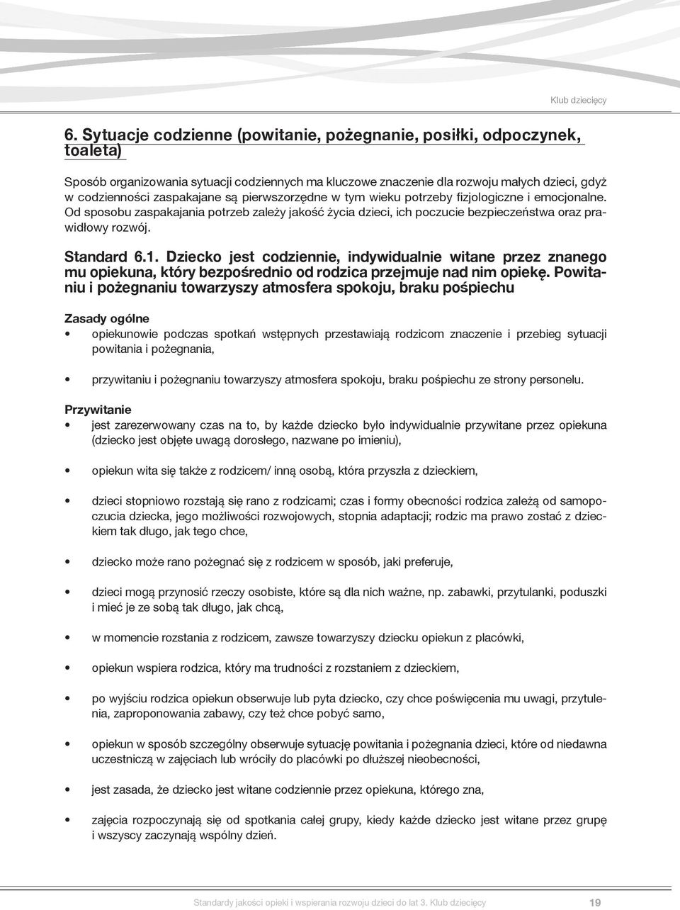 Dziecko jest codziennie, indywidualnie witane przez znanego mu opiekuna, który bezpośrednio od rodzica przejmuje nad nim opiekę.