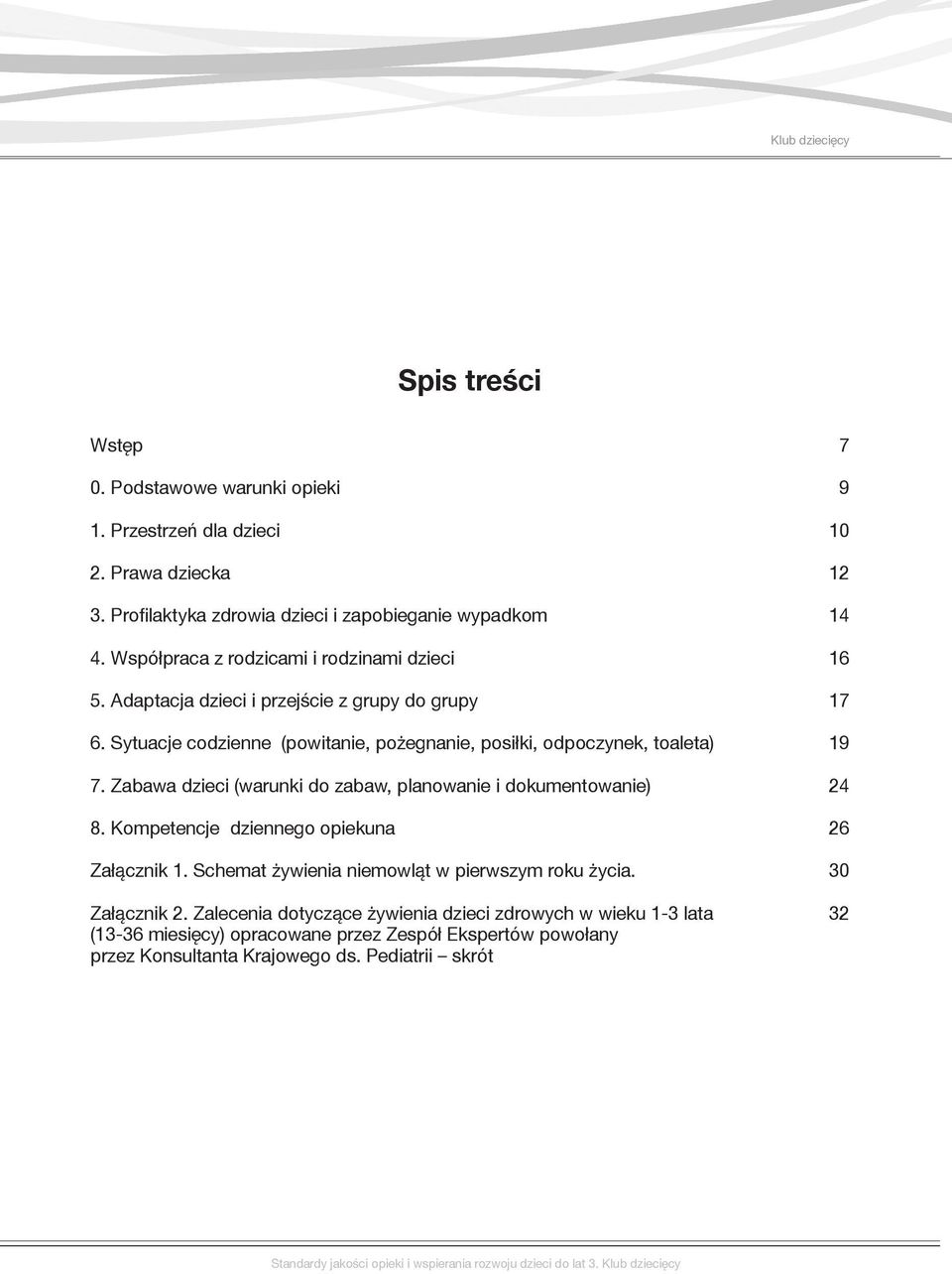 Sytuacje codzienne (powitanie, pożegnanie, posiłki, odpoczynek, toaleta) 19 7. Zabawa dzieci (warunki do zabaw, planowanie i dokumentowanie) 24 8.