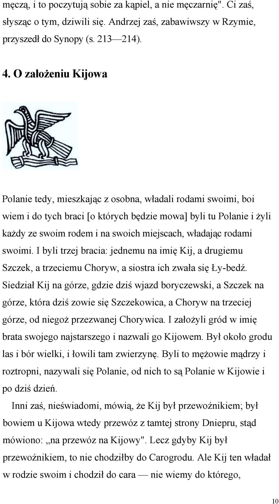 władając rodami swoimi. I byli trzej bracia: jednemu na imię Kij, a drugiemu Szczek, a trzeciemu Choryw, a siostra ich zwała się Ły-bedź.