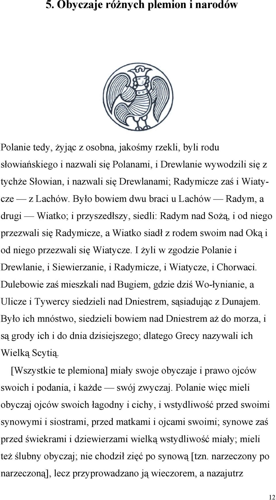 Było bowiem dwu braci u Lachów Radym, a drugi Wiatko; i przyszedłszy, siedli: Radym nad Sożą, i od niego przezwali się Radymicze, a Wiatko siadł z rodem swoim nad Oką i od niego przezwali się