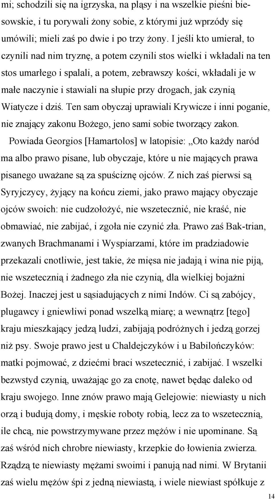 drogach, jak czynią Wiatycze i dziś. Ten sam obyczaj uprawiali Krywicze i inni poganie, nie znający zakonu Bożego, jeno sami sobie tworzący zakon.