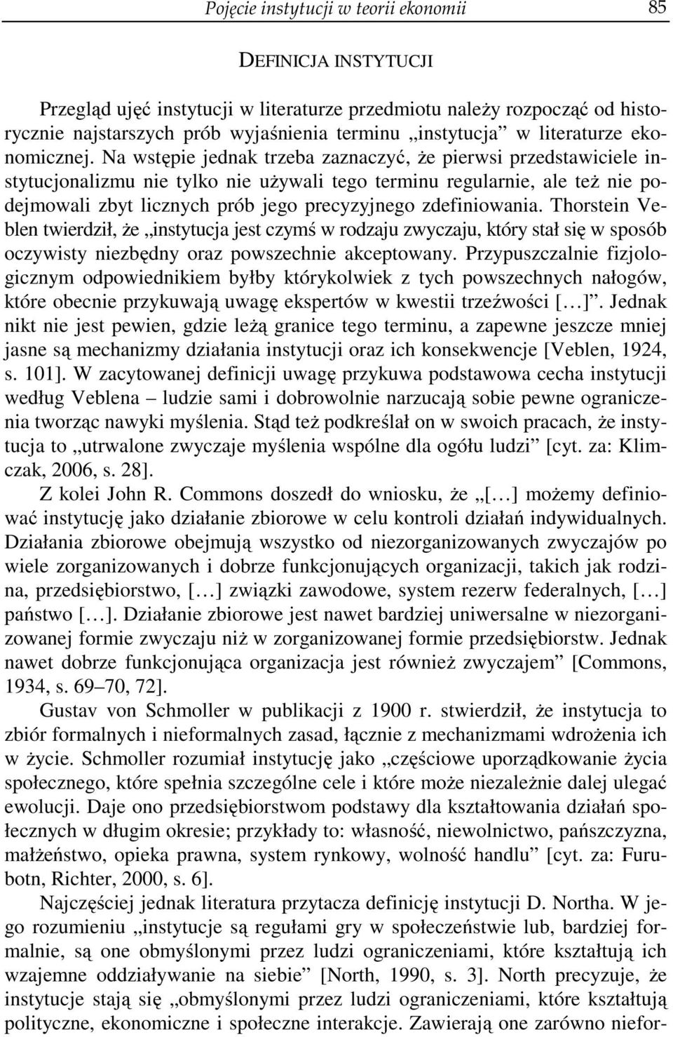 Na wstępie jednak trzeba zaznaczyć, że pierwsi przedstawiciele instytucjonalizmu nie tylko nie używali tego terminu regularnie, ale też nie podejmowali zbyt licznych prób jego precyzyjnego