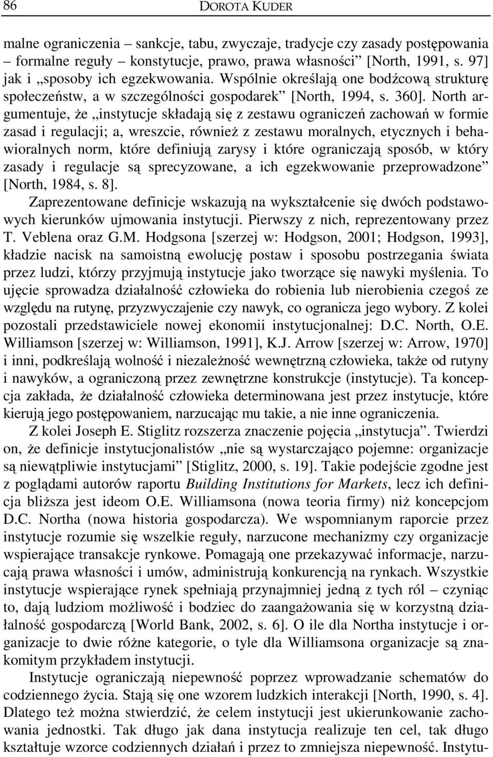 North argumentuje, że instytucje składają się z zestawu ograniczeń zachowań w formie zasad i regulacji; a, wreszcie, również z zestawu moralnych, etycznych i behawioralnych norm, które definiują