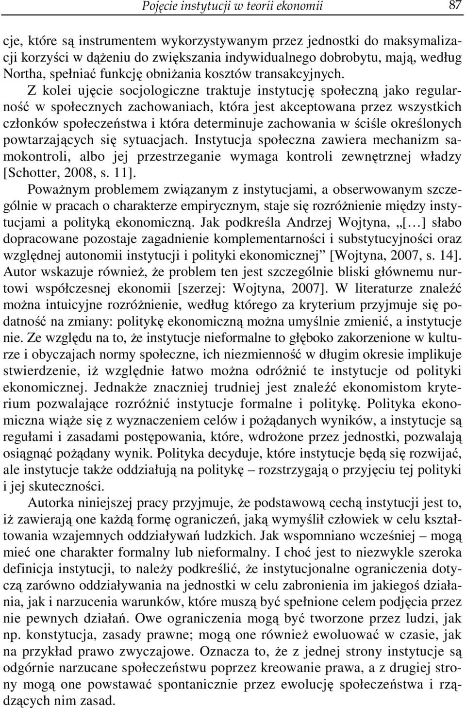 Z kolei ujęcie socjologiczne traktuje instytucję społeczną jako regularność w społecznych zachowaniach, która jest akceptowana przez wszystkich członków społeczeństwa i która determinuje zachowania w