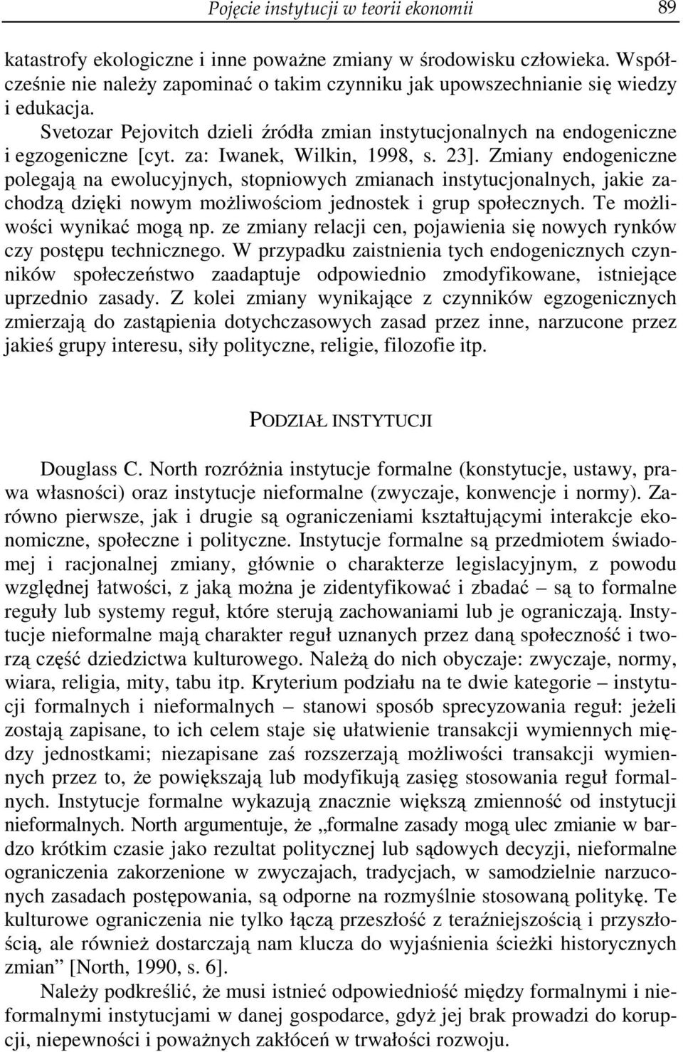 za: Iwanek, Wilkin, 1998, s. 23]. Zmiany endogeniczne polegają na ewolucyjnych, stopniowych zmianach instytucjonalnych, jakie zachodzą dzięki nowym możliwościom jednostek i grup społecznych.