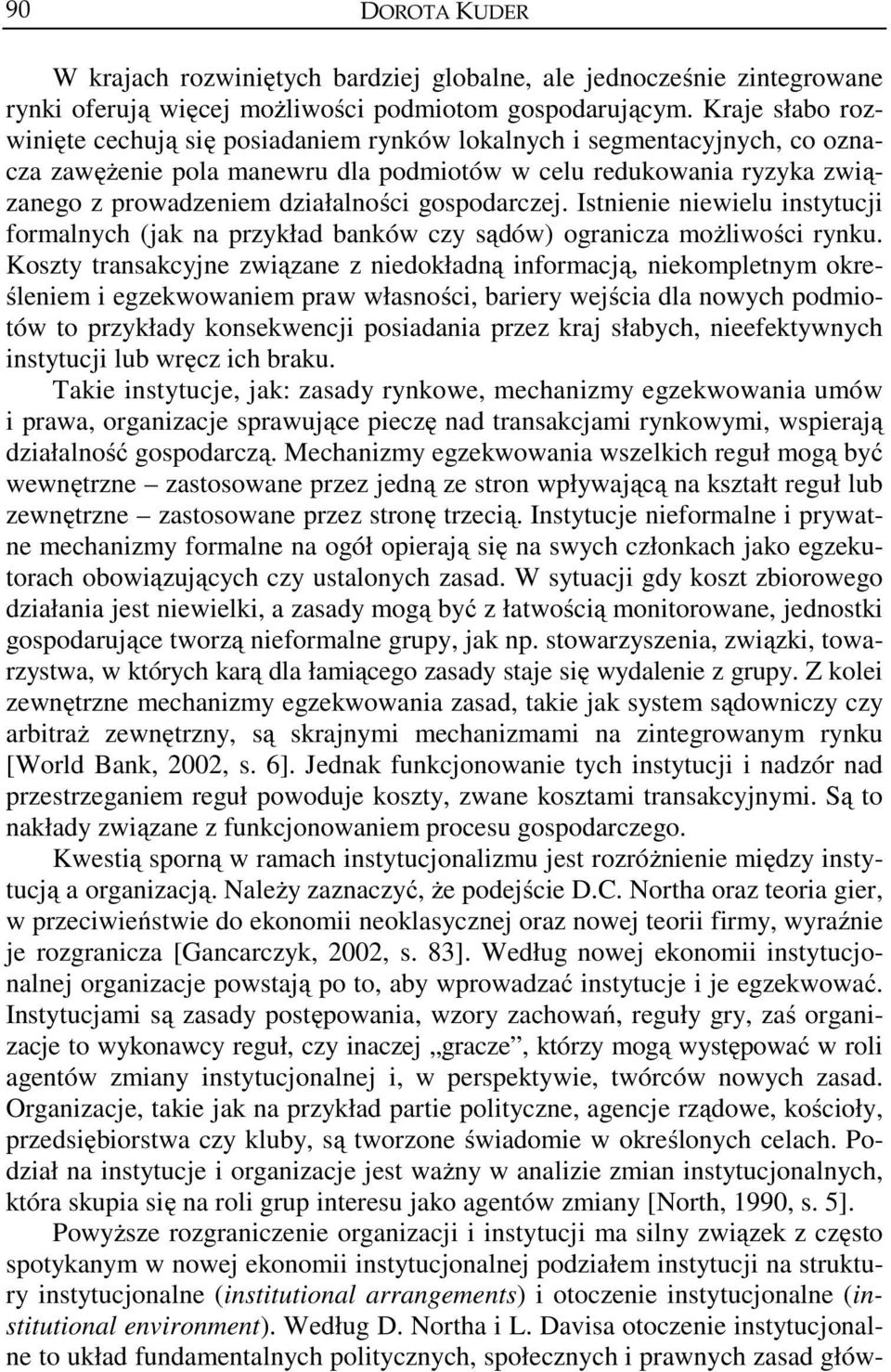 gospodarczej. Istnienie niewielu instytucji formalnych (jak na przykład banków czy sądów) ogranicza możliwości rynku.