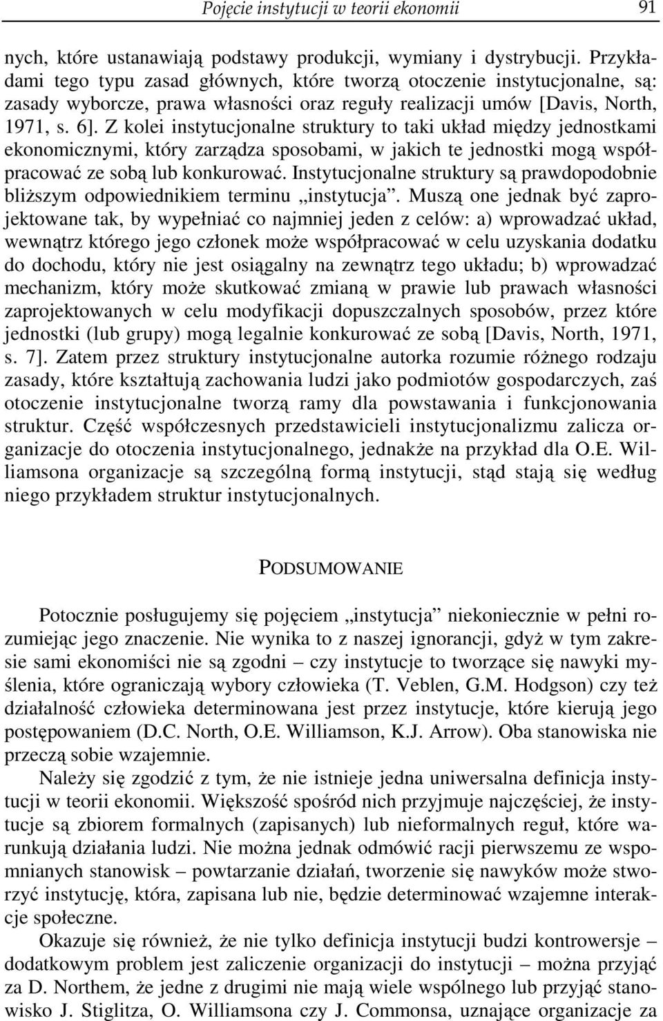 Z kolei instytucjonalne struktury to taki układ między jednostkami ekonomicznymi, który zarządza sposobami, w jakich te jednostki mogą współpracować ze sobą lub konkurować.