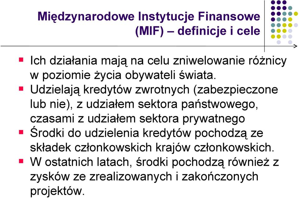 Udzielają kredytów zwrotnych (zabezpieczone lub nie), z udziałem sektora państwowego, czasami z udziałem