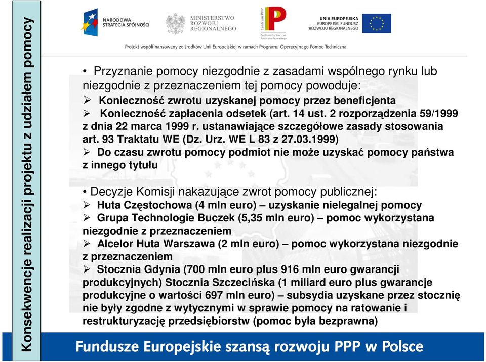 03.1999) Do czasu zwrotu pomocy podmiot nie moŝe uzyskać pomocy państwa z innego tytułu Decyzje Komisji nakazujące zwrot pomocy publicznej: Huta Częstochowa (4 mln euro) uzyskanie nielegalnej pomocy