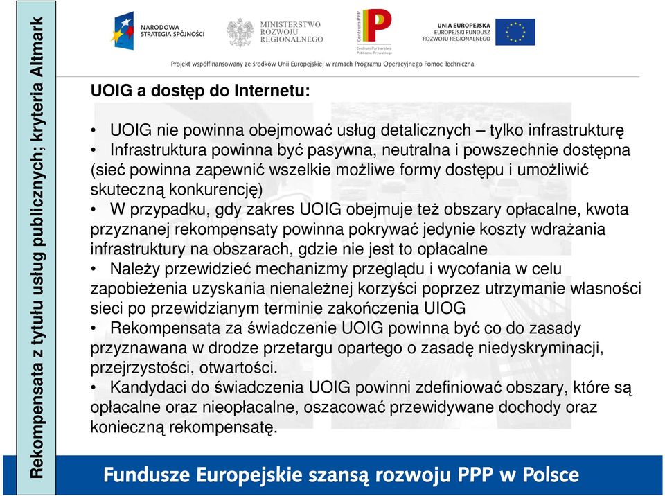 rekompensaty powinna pokrywać jedynie koszty wdraŝania infrastruktury na obszarach, gdzie nie jest to opłacalne NaleŜy przewidzieć mechanizmy przeglądu i wycofania w celu zapobieŝenia uzyskania