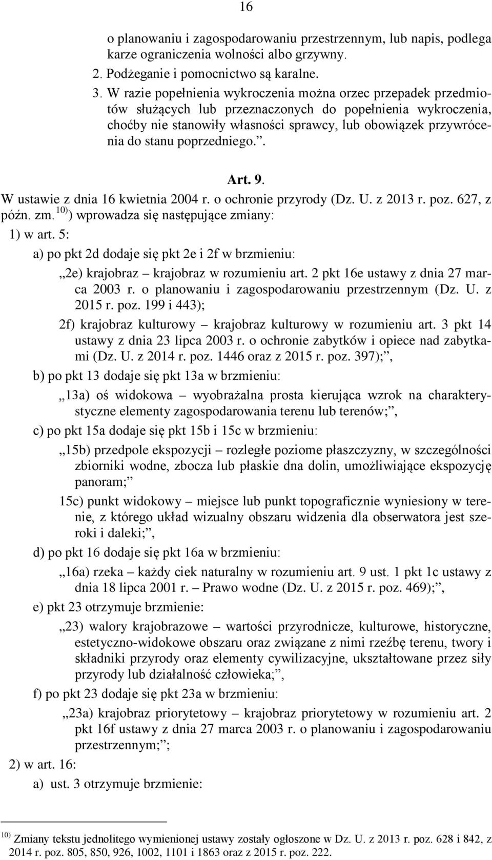 poprzedniego.. Art. 9. W ustawie z dnia 16 kwietnia 2004 r. o ochronie przyrody (Dz. U. z 2013 r. poz. 627, z późn. zm. 10) ) wprowadza się następujące zmiany: 1) w art.