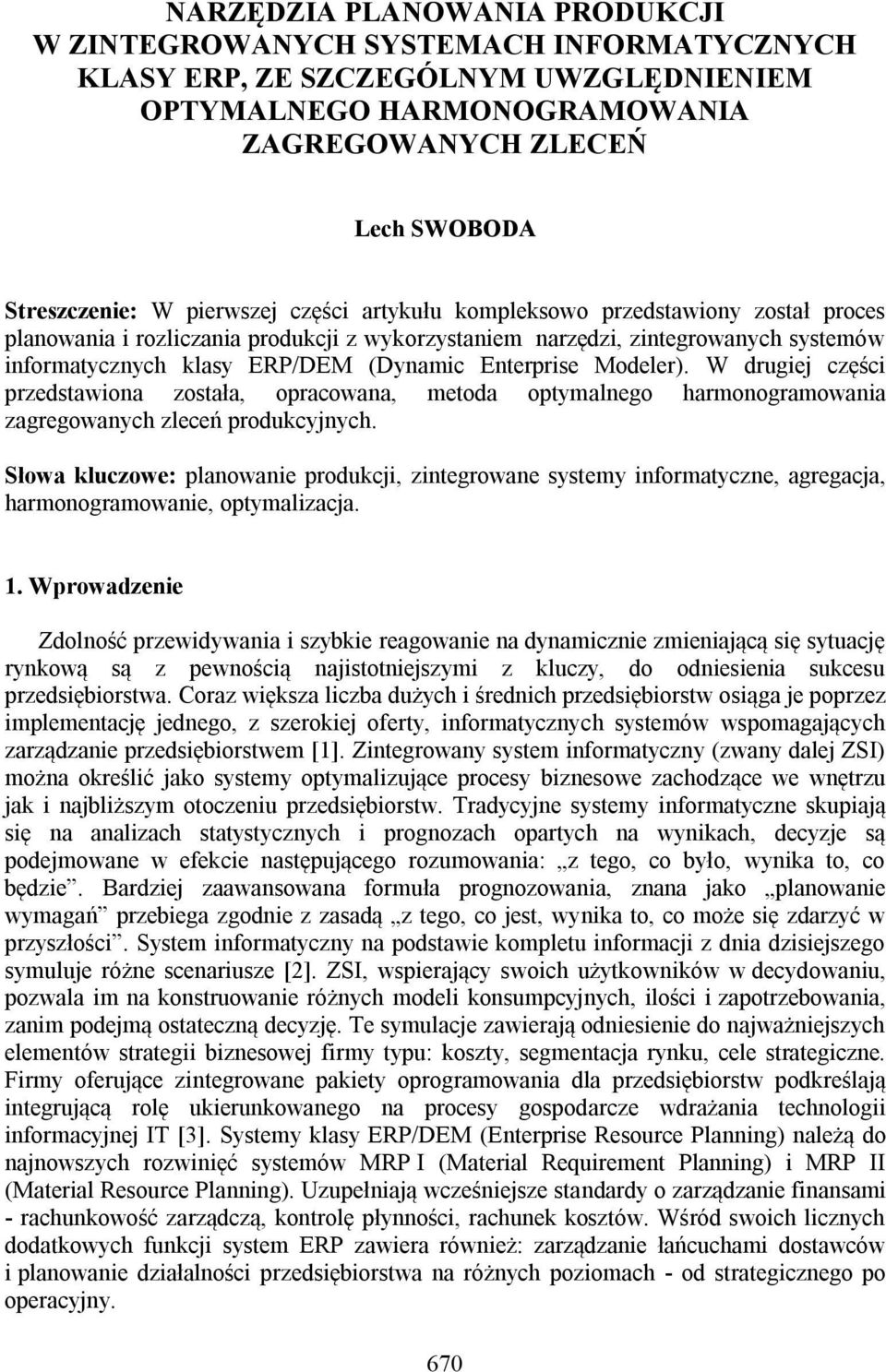 Enterprise Modeler). W drugiej części przedstawiona została, opracowana, metoda optymalnego harmonogramowania zagregowanych zleceń produkcyjnych.