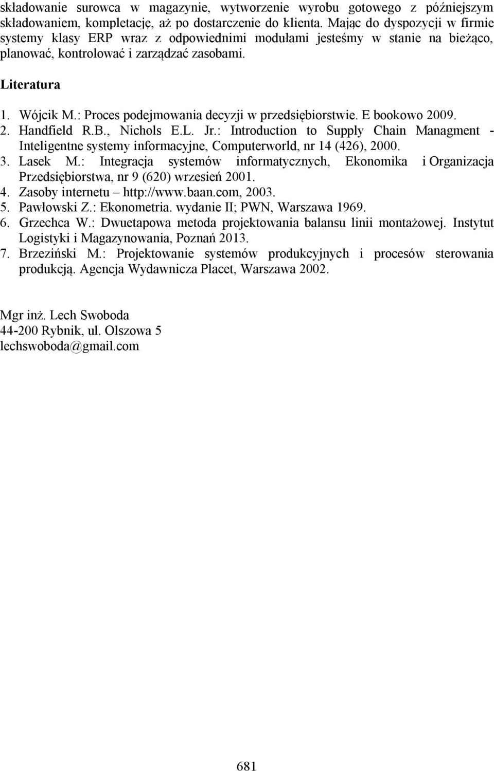 : Proces podejmowania decyzji w przedsiębiorstwie. E bookowo 2009. 2. Handfield R.B., Nichols E.L. Jr.