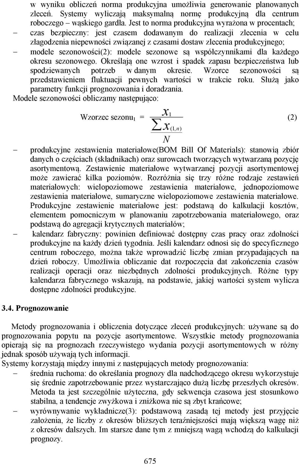 sezonowości(2): modele sezonowe są współczynnikami dla każdego okresu sezonowego. Określają one wzrost i spadek zapasu bezpieczeństwa lub spodziewanych potrzeb w danym okresie.