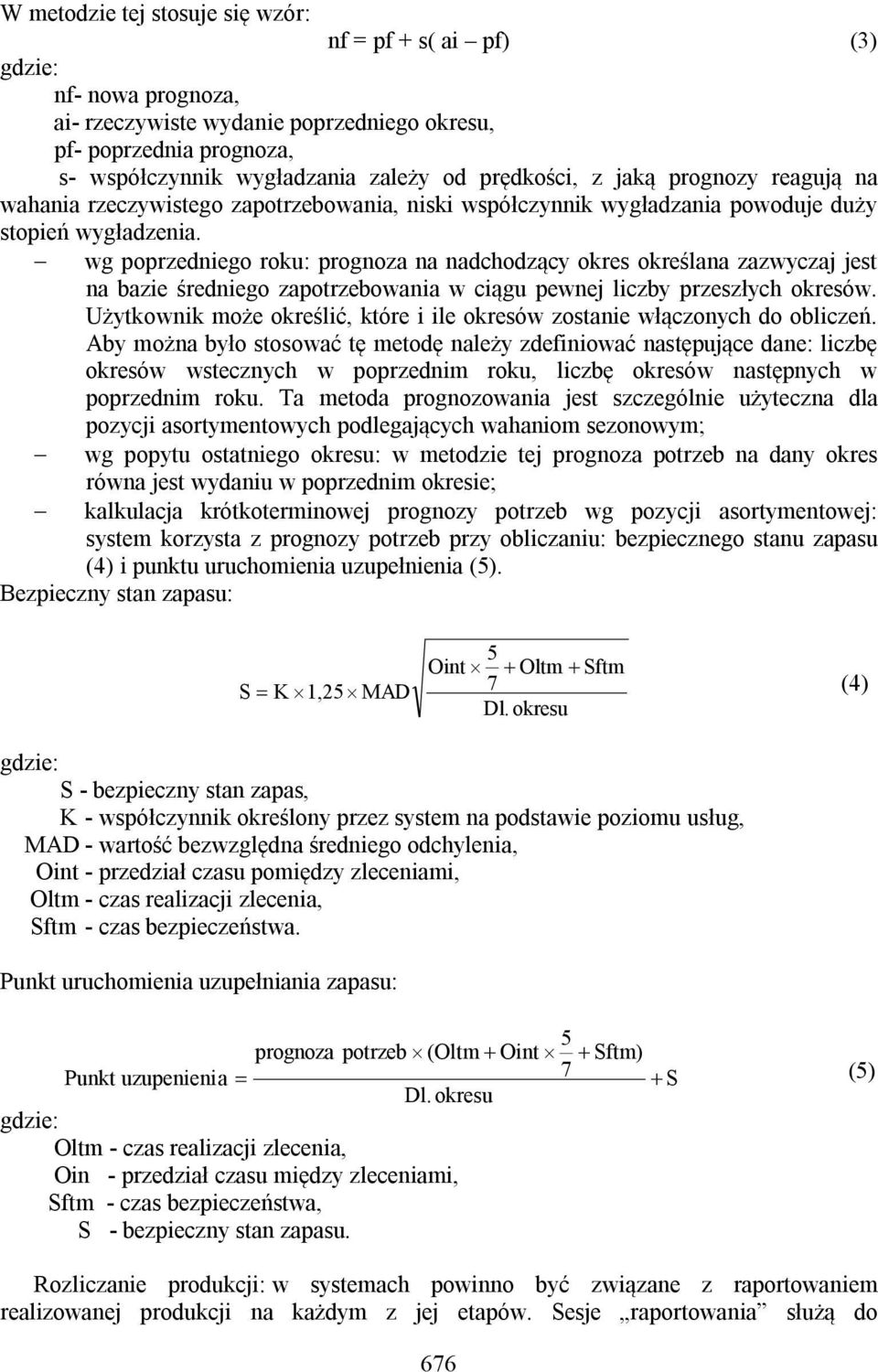 wg poprzedniego roku: prognoza na nadchodzący okres określana zazwyczaj jest na bazie średniego zapotrzebowania w ciągu pewnej liczby przeszłych okresów.