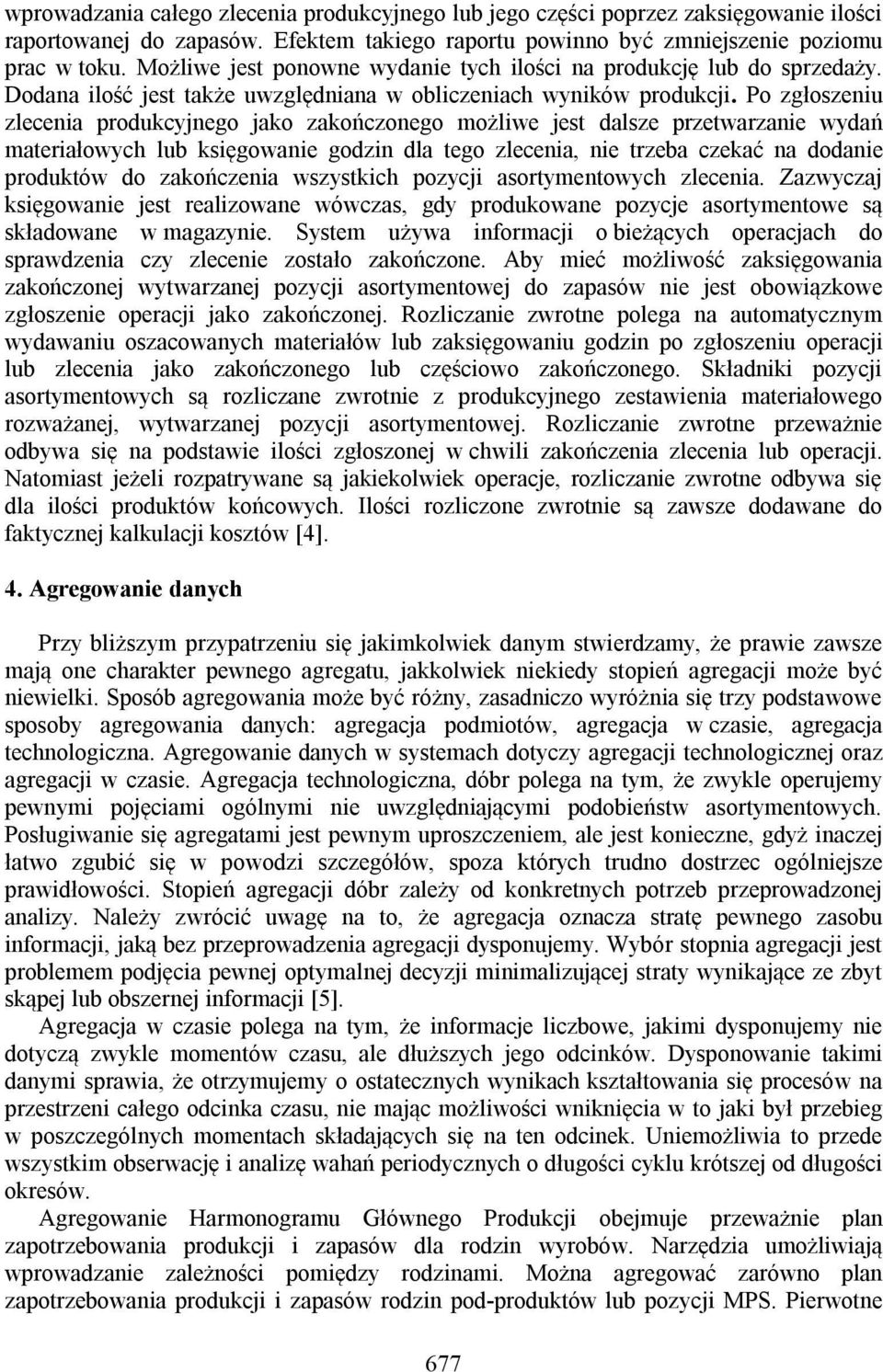 Po zgłoszeniu zlecenia produkcyjnego jako zakończonego możliwe jest dalsze przetwarzanie wydań materiałowych lub księgowanie godzin dla tego zlecenia, nie trzeba czekać na dodanie produktów do