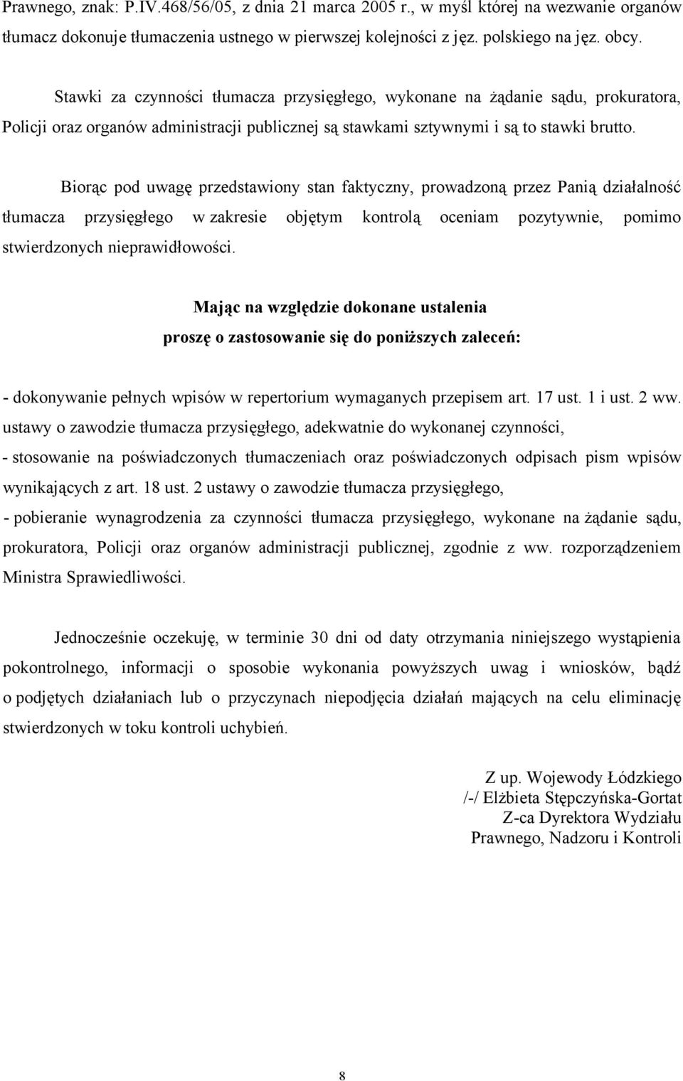 Biorąc pod uwagę przedstawiony stan faktyczny, prowadzoną przez Panią działalność tłumacza przysięgłego w zakresie objętym kontrolą oceniam pozytywnie, pomimo stwierdzonych nieprawidłowości.