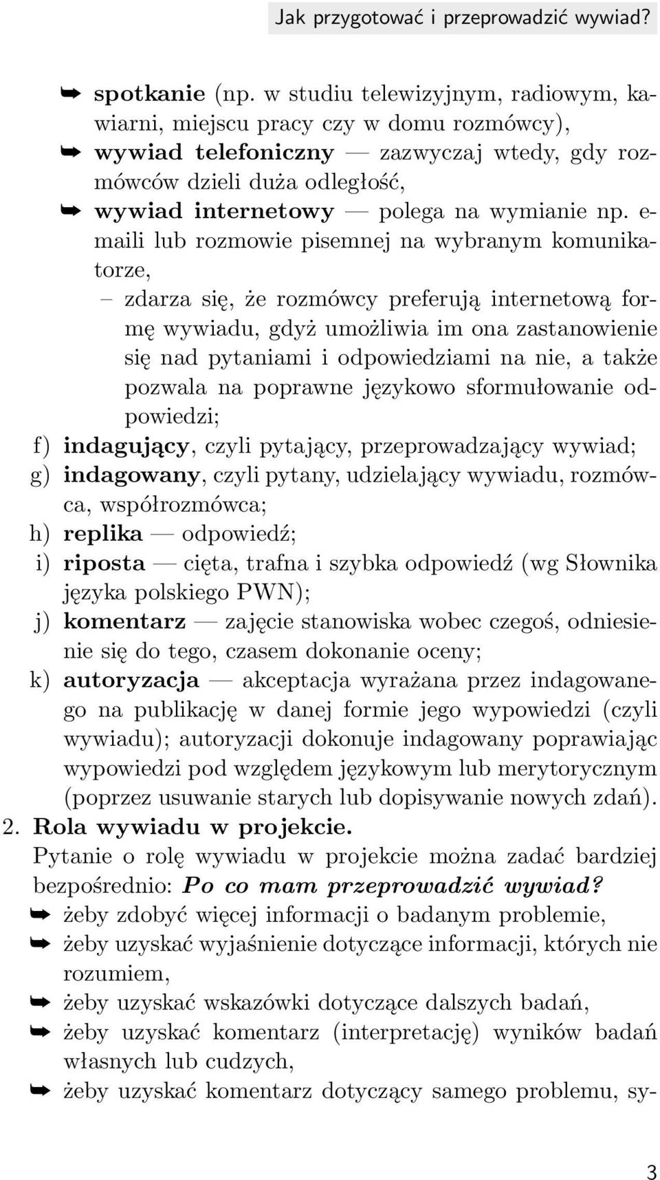 e- maili lub rozmowie pisemnej na wybranym komunikatorze, zdarza się, że rozmówcy preferują internetową formę wywiadu, gdyż umożliwia im ona zastanowienie się nad pytaniami i odpowiedziami na nie, a