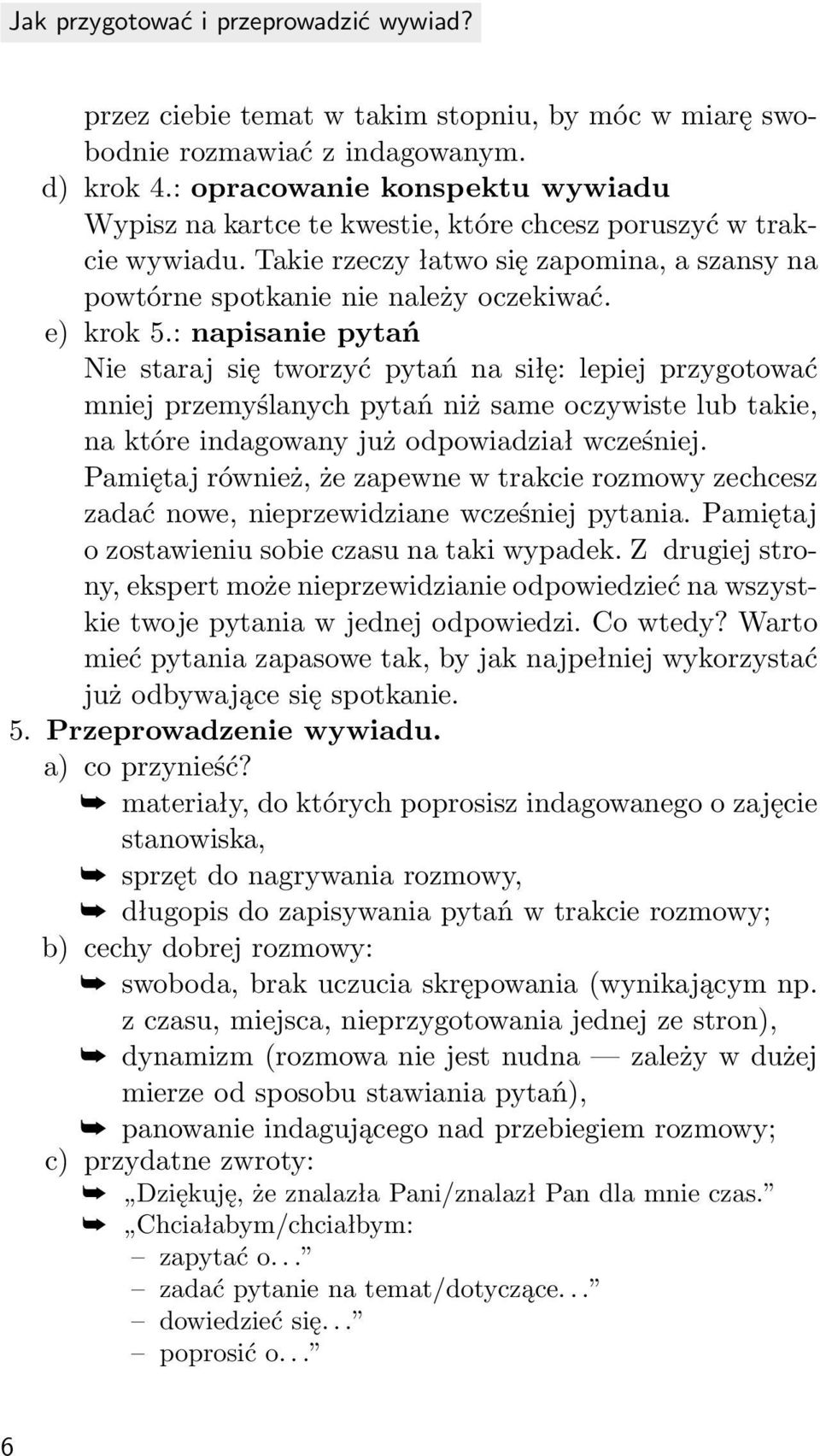 : napisanie pytań Nie staraj się tworzyć pytań na siłę: lepiej przygotować mniej przemyślanych pytań niż same oczywiste lub takie, na które indagowany już odpowiadział wcześniej.