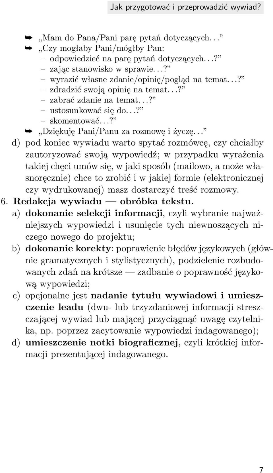 .. d) pod koniec wywiadu warto spytać rozmówcę, czy chciałby zautoryzować swoją wypowiedź; w przypadku wyrażenia takiej chęci umów się, w jaki sposób (mailowo, a może własnoręcznie) chce to zrobić i