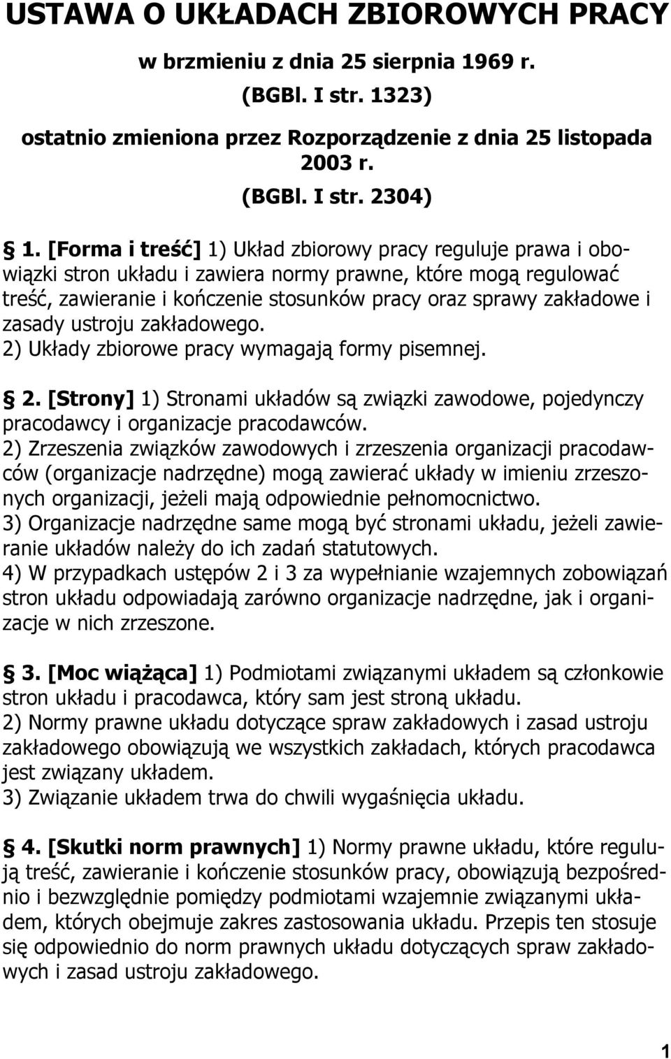 zasady ustroju zakładowego. 2) Układy zbiorowe pracy wymagają formy pisemnej. 2. [Strony] 1) Stronami układów są związki zawodowe, pojedynczy pracodawcy i organizacje pracodawców.