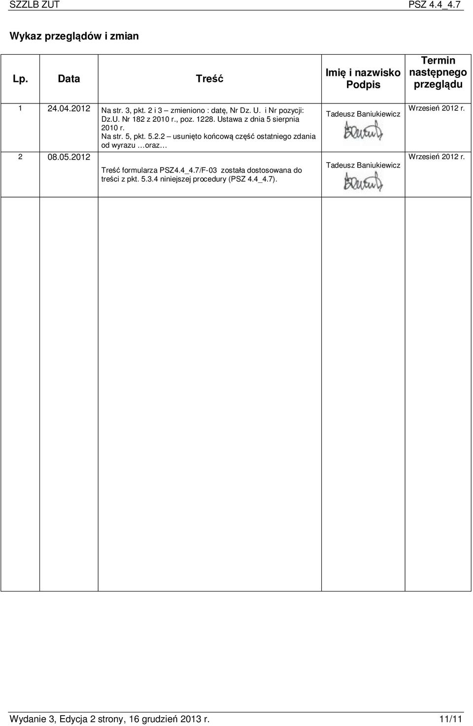 05.2012 Treść formularza PSZ4.4_4.7/F-03 została dostosowana do treści z pkt. 5.3.4 niniejszej procedury (PSZ 4.4_4.7).