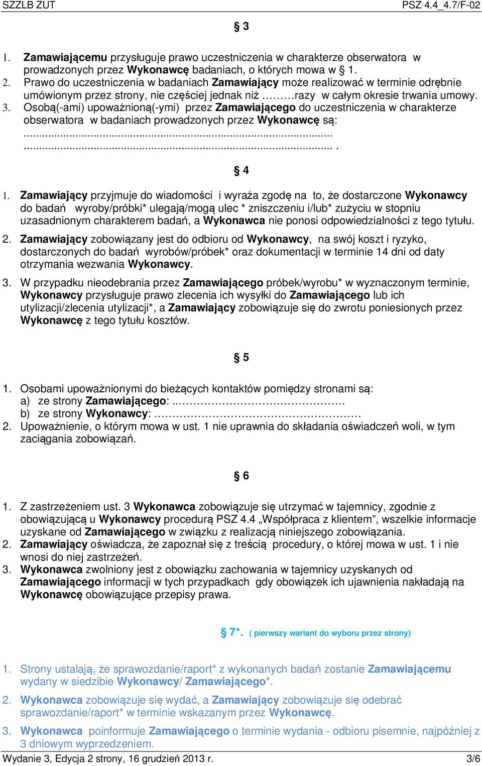 Osobą(-ami) upoważnioną(-ymi) przez Zamawiającego do uczestniczenia w charakterze obserwatora w badaniach prowadzonych przez Wykonawcę są:....... 4 1.