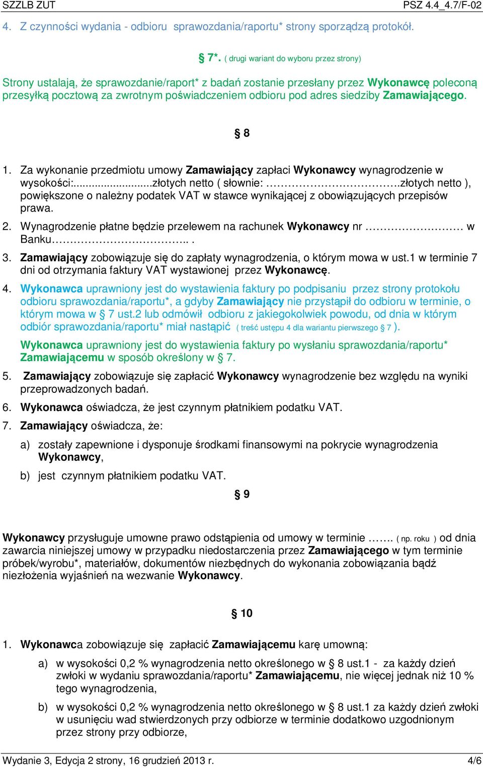 siedziby Zamawiającego. 8 1. Za wykonanie przedmiotu umowy Zamawiający zapłaci Wykonawcy wynagrodzenie w wysokości:...złotych netto ( słownie:.