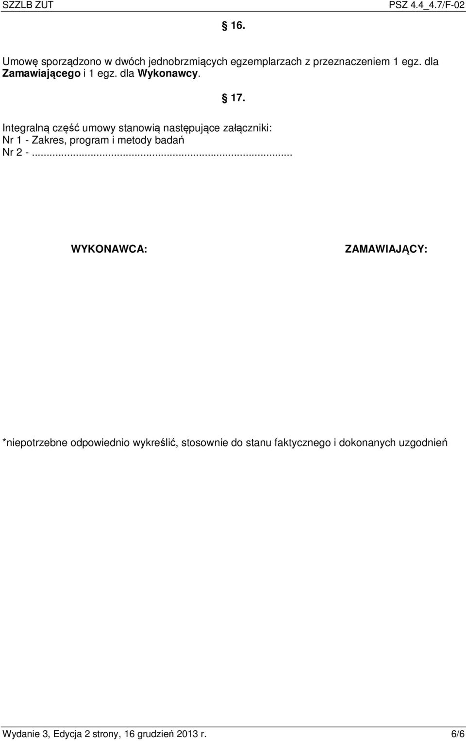 Integralną część umowy stanowią następujące załączniki: Nr 1 - Zakres, program i metody badań Nr 2 -.