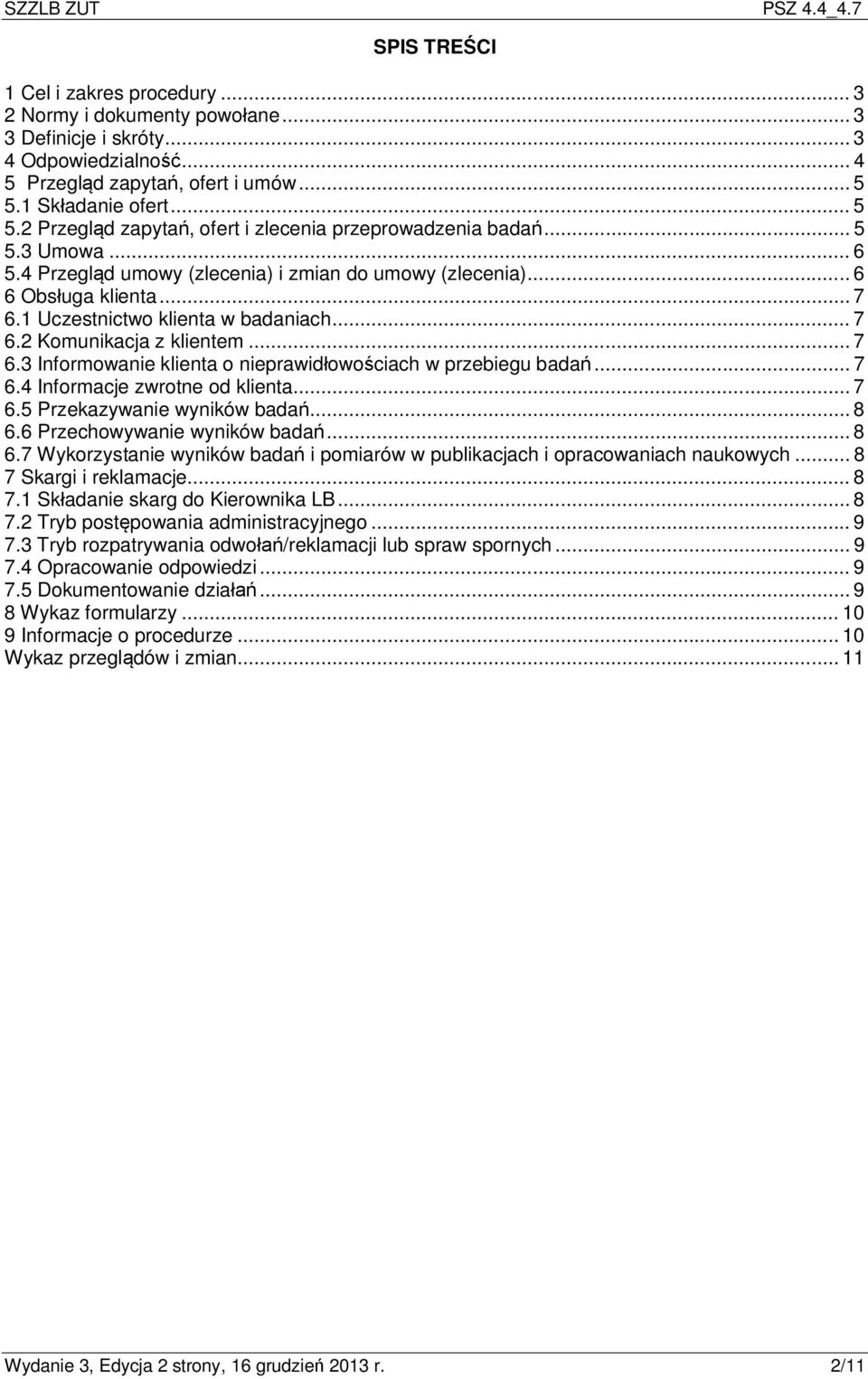 1 Uczestnictwo klienta w badaniach... 7 6.2 Komunikacja z klientem... 7 6.3 Informowanie klienta o nieprawidłowościach w przebiegu badań... 7 6.4 Informacje zwrotne od klienta... 7 6.5 Przekazywanie wyników badań.