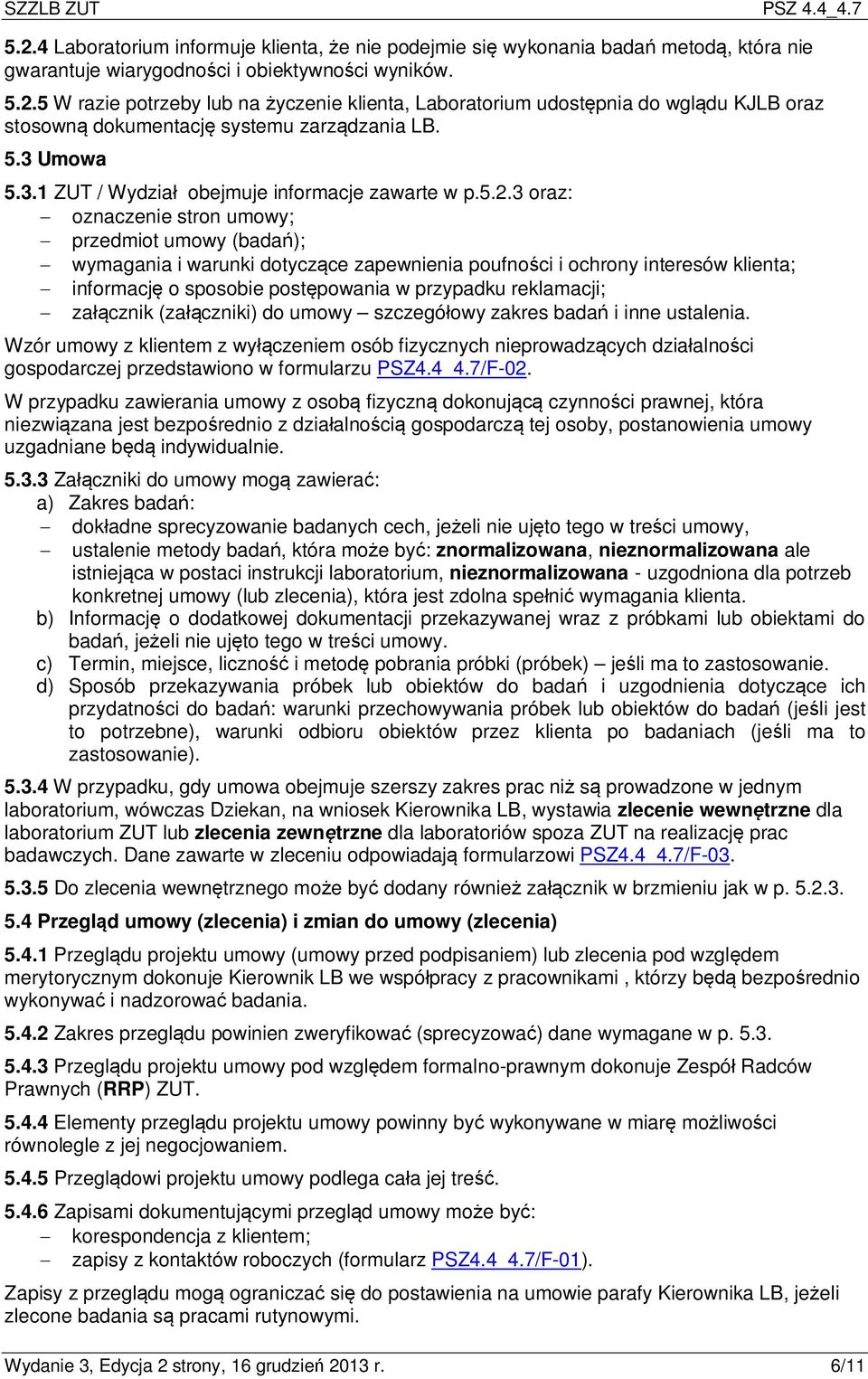 3 oraz: - oznaczenie stron umowy; - przedmiot umowy (badań); - wymagania i warunki dotyczące zapewnienia poufności i ochrony interesów klienta; - informację o sposobie postępowania w przypadku