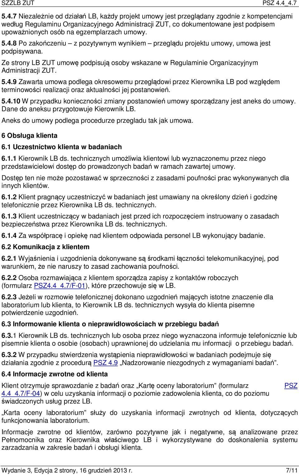 osób na egzemplarzach umowy. 5.4.8 Po zakończeniu z pozytywnym wynikiem przeglądu projektu umowy, umowa jest podpisywana.