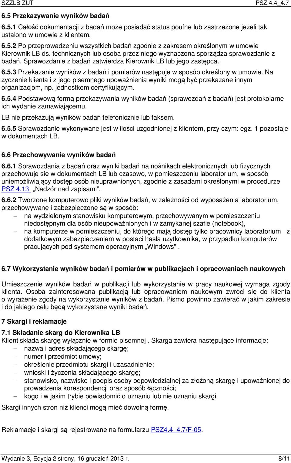 3 Przekazanie wyników z badań i pomiarów następuje w sposób określony w umowie. Na życzenie klienta i z jego pisemnego upoważnienia wyniki mogą być przekazane innym organizacjom, np.